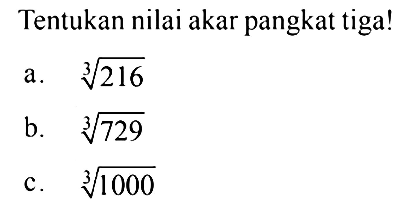 Tentukan nilai akar pangkat tiga! a. 216^(1/3) b. 729^(1/3) c. 1000^(1/3)