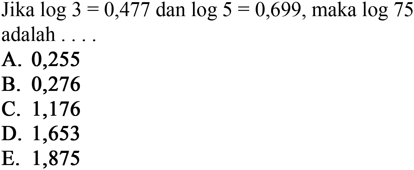 Jika log3=0,477 dan log5=0,699, maka log75 adalah ....