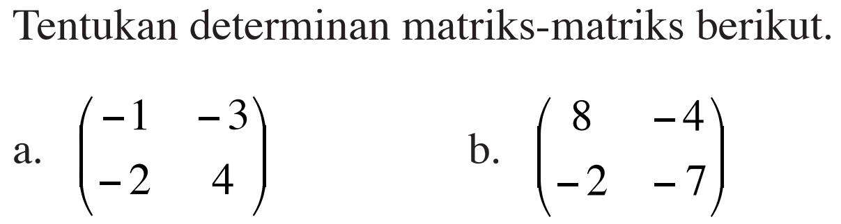 Tentukan determinan matriks-matriks berikut. a. (-1 -3 -2 4) b. (8 -4 -2 -7)