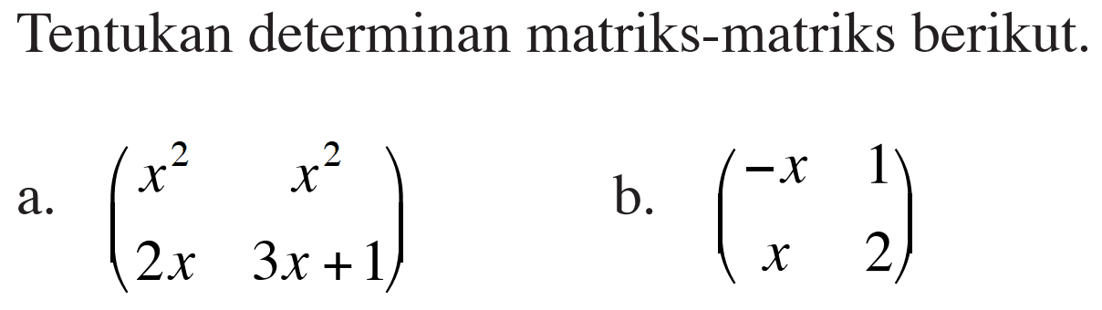 Tentukan determinan matriks-matriks berikut. a. (x^2 x^2 2x 3x+1) b. (-x 1 x 2)