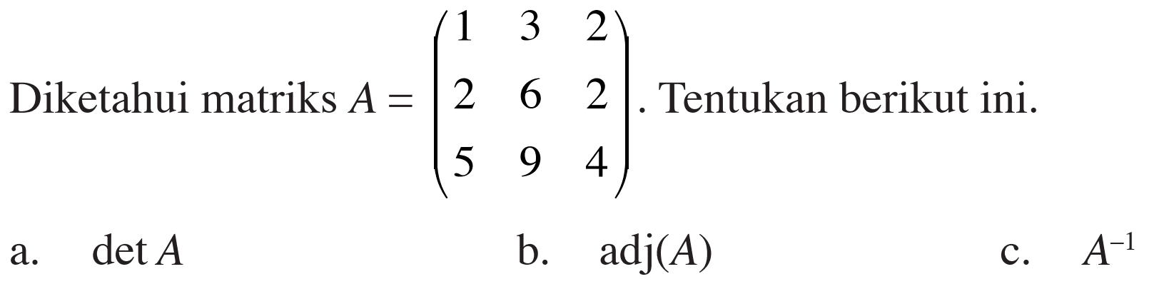 Diketahui matriks A= (1 3 2 2 6 2 5 9 4). Tentukan berikut ini. a. det A b. adj(A) c. A^-1
