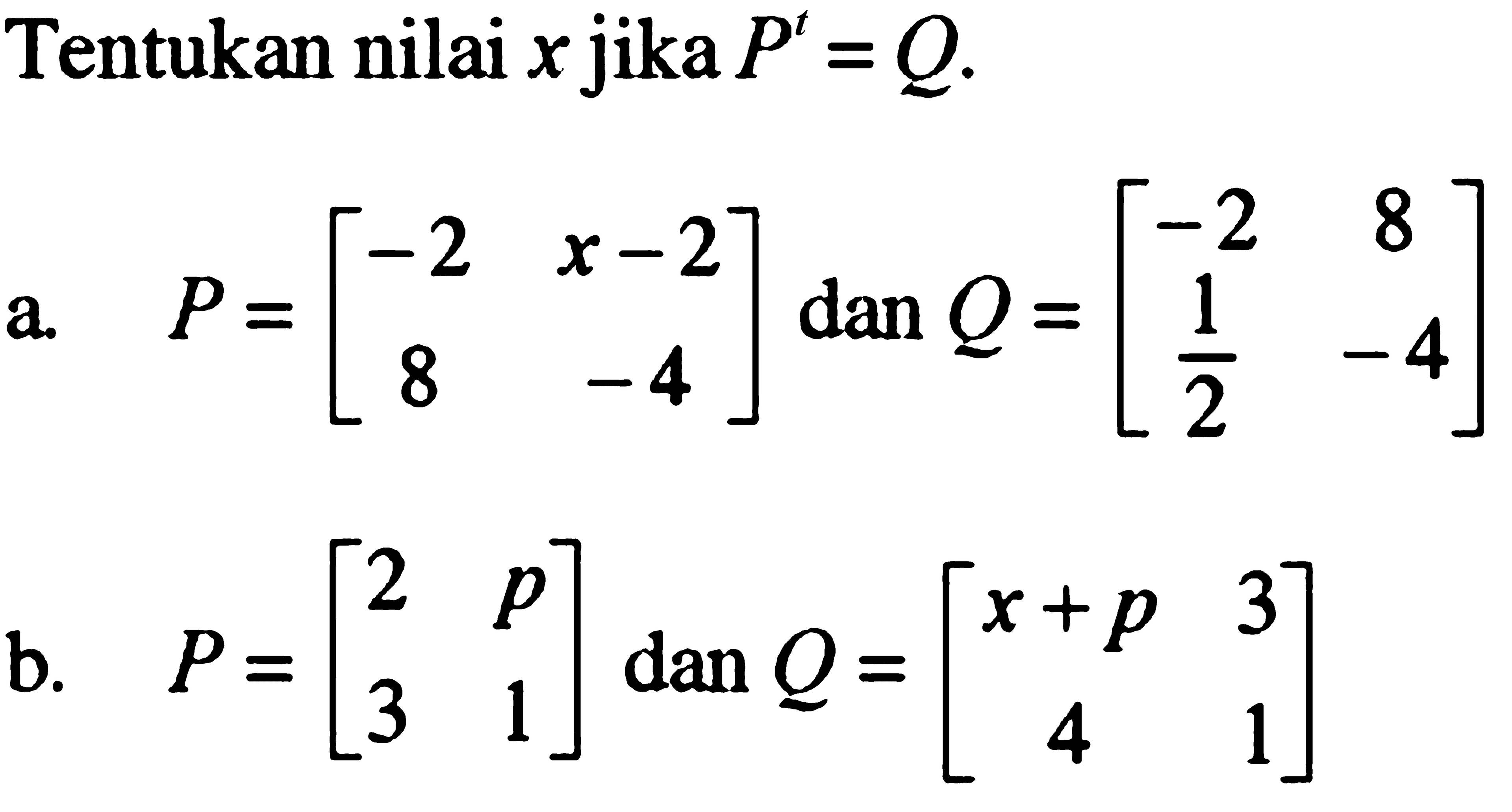 Tentukan nilai x jika P^t=Q. a. P=[-2 x-2 8 -4] dan Q=[-2 8 1/2 -4] b. P=[2 p 3 1] dan Q=[x+p 3 4 1]