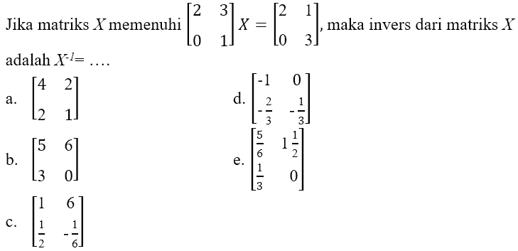 Jika matriks X memenuhi [2 3 0 1] X=[2 1 0 3], maka invers dari matriks X adalah X^-1=... 