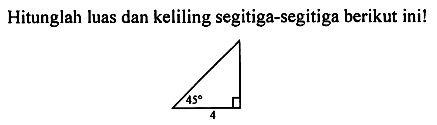 Hitunglah luas dan keliling segitiga-segitiga berikut ini!
45 4 