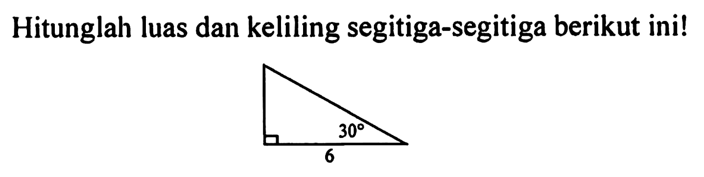 Hitunglah luas dan keliling segitiga-segitiga berikut ini! 6 30