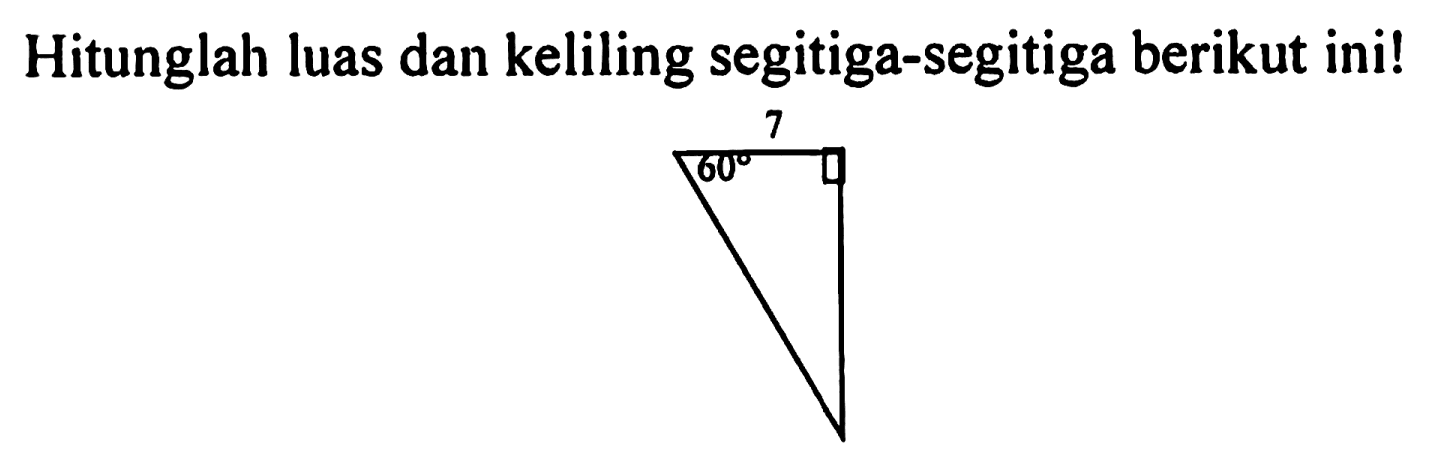 Hitunglah luas dan keliling segitiga-segitiga berikut ini! 7 60