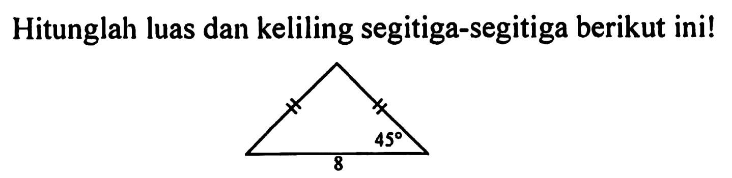Hitunglah luas dan keliling segitiga-segitiga berikut ini!
45 8 