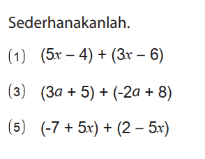 Sederhanakanlah.
(1) (5x - 4) + (3x - 6) 
(3) (3a + 5) + (-2a + 8) 
(5) (-7 + 5x) + (2 - 5x)