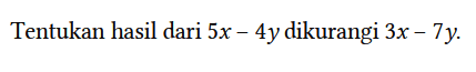 Tentukan hasil dari 5x - 4y dikurangi 3x - 7y.