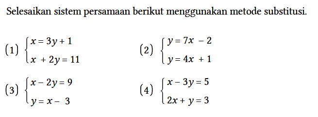 Selesaikan sistem persamaan berikut menggunakan metode substitusi.
(1) {x = 3y + 1x + 2y = 11. 
(2) {y = 7x - 2y = 4x + 1. 
(3) {x - 2y = 9y = x - 3. 
(4) {x - 3y = 5 2x + y = 3.
