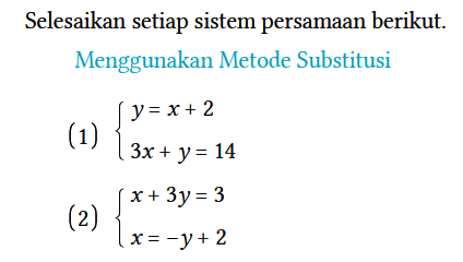 Selesaikan setiap sistem persamaan berikut.
Menggunakan Metode Substitusi
(1) { y=x+2 3x+y=14 (2) { x+3y=3 x=-y+2 