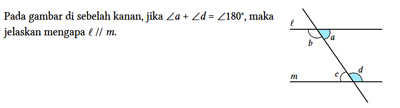 Pada gambar di sebelah kanan, jika sudut a + sudut d = sudut 180, maka jelaskan mengapa l // m. l a b m c d