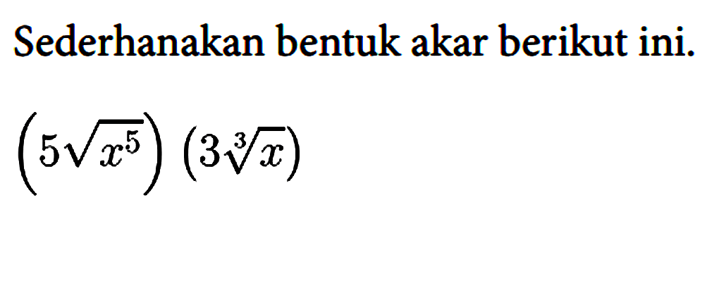Sederhanakan bentuk akar berikut ini.
(5 x^(1/5)) (3 x^(1/3)) 