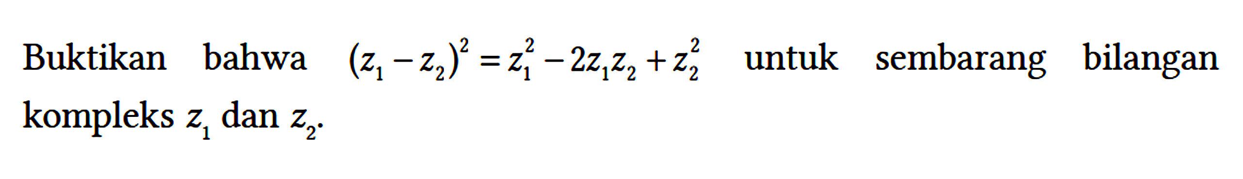 Buktikan bahwa (z1 - z2)^2 = z1^2 - 2 z1 z2 + z2^2 untuk sembarang bilangan kompleks z1 dan z2.