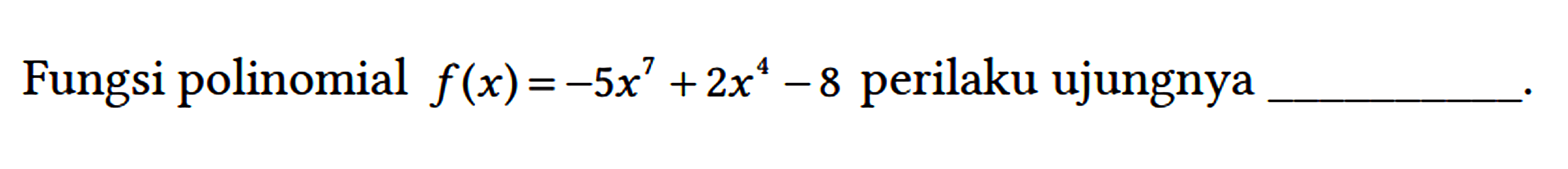 Fungsi polinomial f(x)=-5 x^(7)+2 x^(4)-8 perilaku ujungnya