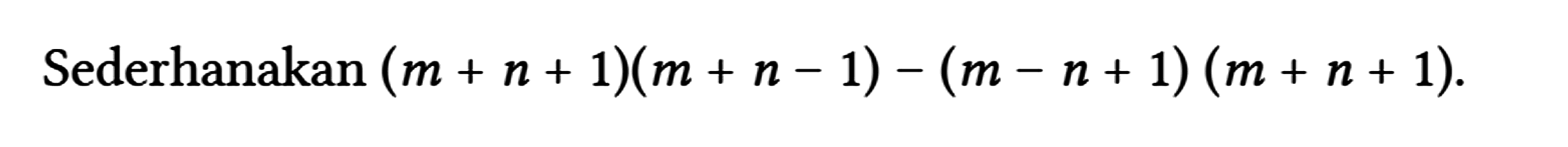 Sederhanakan (m+n+1)(m+n-1)-(m-n+1)(m+n+1)