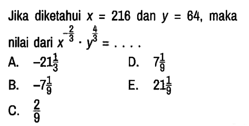 Jika diketahui  x=216  dan  y=64, maka nilai dari  x^(-2/3) . y^(4/3)=....
