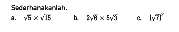 Sederhanakanlah.
a. akar(5) x akar(15) 
b. 2 akar(6) x 5 akar(3) 
c. (akar(7))^2