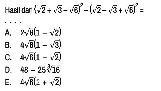 Hasil dari  (akar(2) + akar(3) - akar(6))^2 - (akar(2) - akar(3) + akar(6))^2= .....