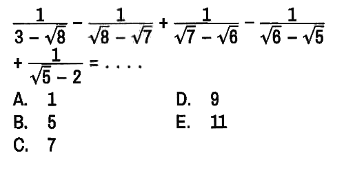 1/(3 - akar(8)) - 1/(akar(8) - akar(7)) + 1/(akar(7) - akar(6)) - 1/(akar(6) - akar(5)) 
+ 1/(akar(5) - 2) =...
