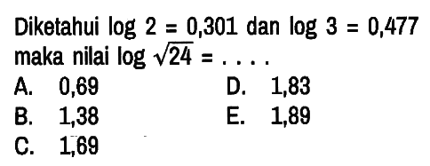 Diketahui log 2=0,301 dan log 3=0,477 maka nilai log akar(24)=.... 
