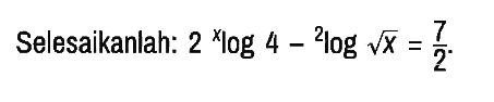 Selesaikanlah: 2 xlog4 - 2log(akar(x)) = 7/2.