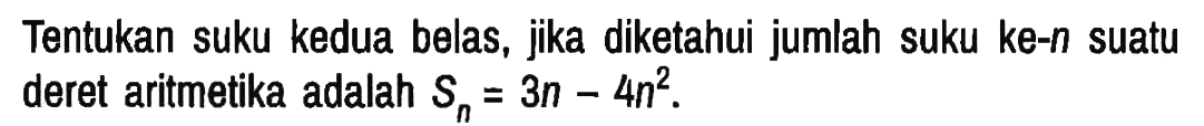 Tentukan suku kedua belas, jika diketahui jumlah suku ke-n suatu deret aritmetika adalah Sn=3n - 4n^2.