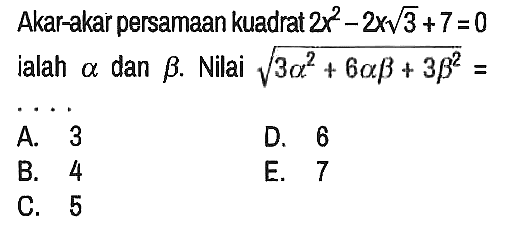 Akar-akar persamaan kuadrat 2x^2 - 2x akar(3) + 7 = 0 ialah a dan b. Nilai akar(3a^2 + 6ab + 3b^2) = ....