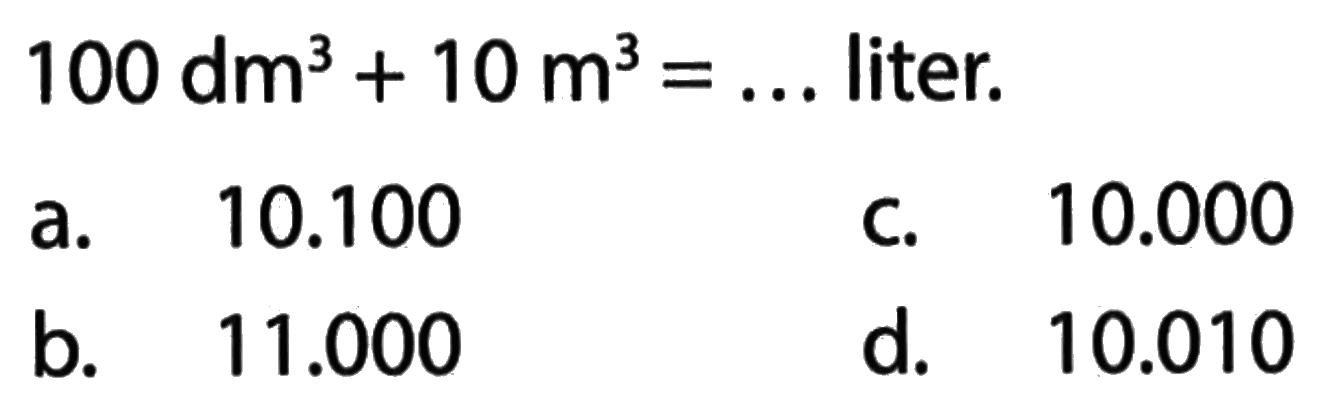 100 dm^3 + 10 m^3 = ... liter.