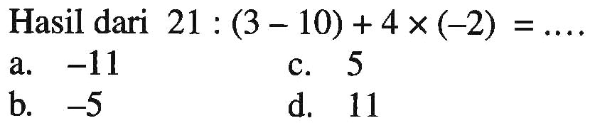 Hasil dari 21 : (3 - 10) + 4 x (-2) = ...