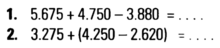1. 5.675 + 4.750 - 3.880 = ... 2. 3.275 + (4.250 - 2.620) = ...