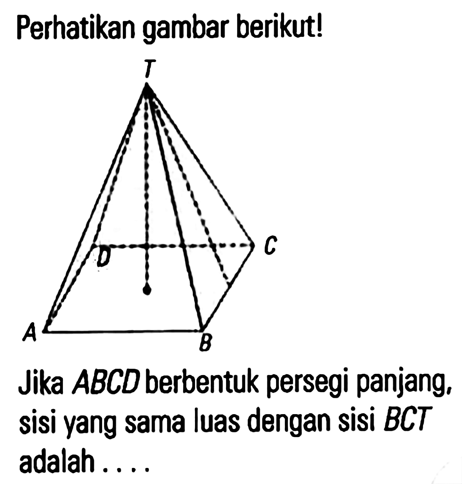 Perhatikan gambar berikut! Jika ABCD berbentuk persegi panjang, sisi yang sama luas dengan sisi BCT adalah....