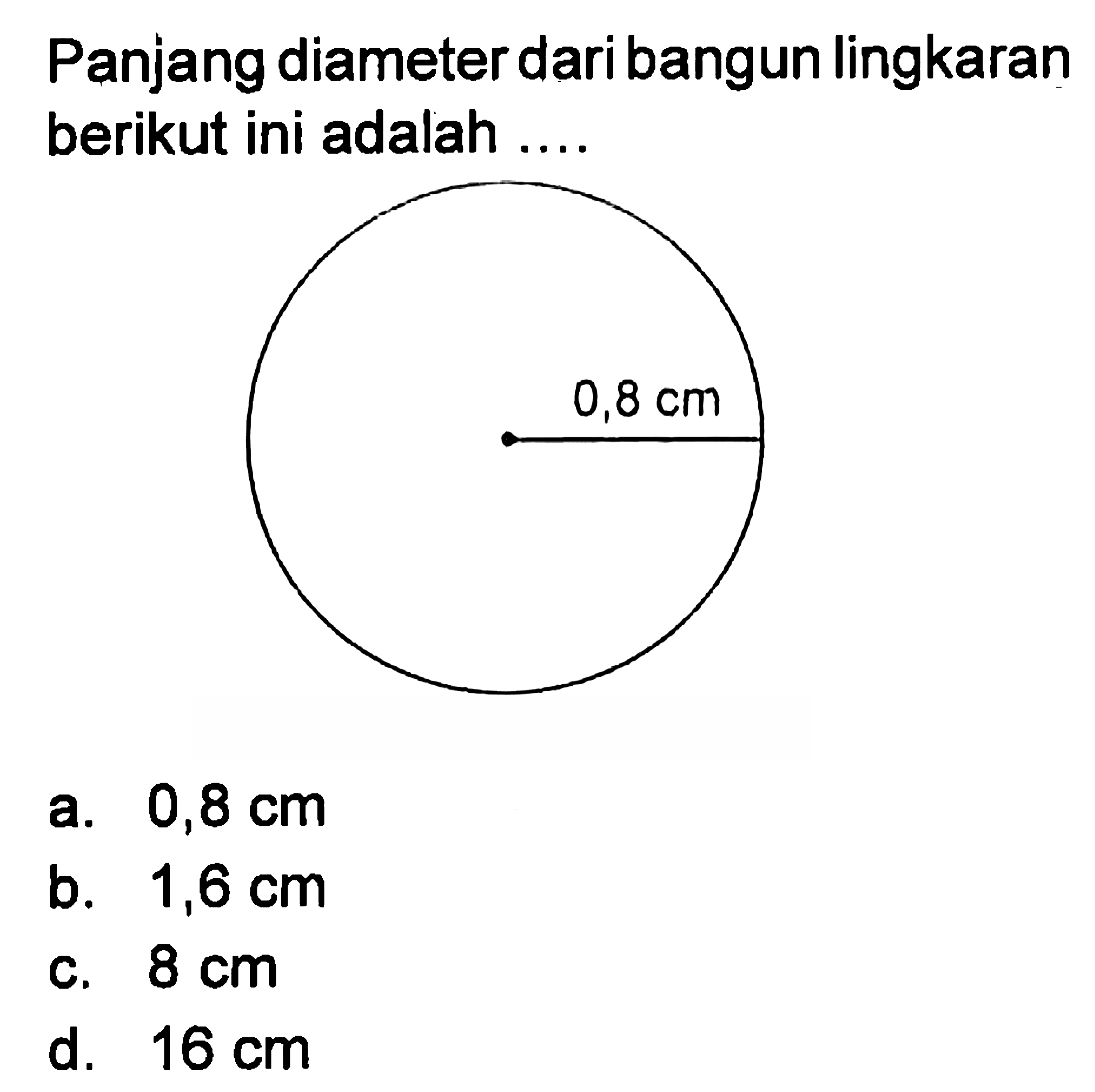 Panjang diameter dari bangun lingkaran berikut ini adalah ... 0,8 cm
