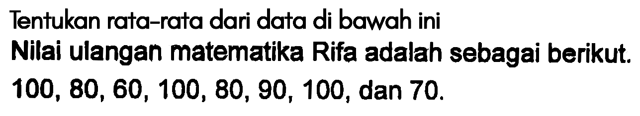 Tentukan rata-rata dari data di bawah ini Nilai ulangan matematika Rifa adalah sebagai berikut. 100, 80, 60, 100, 80, 90, 100, dan 70.
