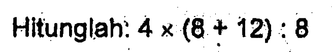 Hitunglah: 4 x (8 + 12) : 8