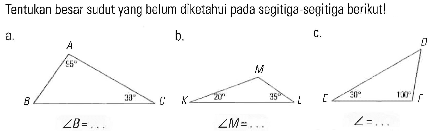 Tentukan besar sudut yang belum diketahui pada segitiga-segitiga berikut! 30 20 35 20 sudut B = ... sudut M = ...