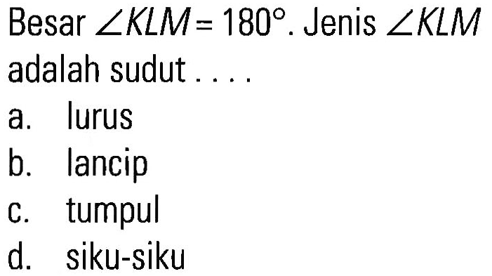 Besar sudut KLM=180. Jenis sudut KLM adalah sudut....
