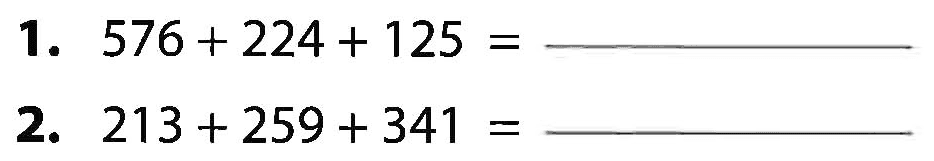 1. 576 + 224 + 125 = 2. 213 + 259 + 341 =