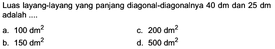 Luas layang-layang yang panjang diagonal-diagonalnya 40 dm dan 25 dm adalah ....