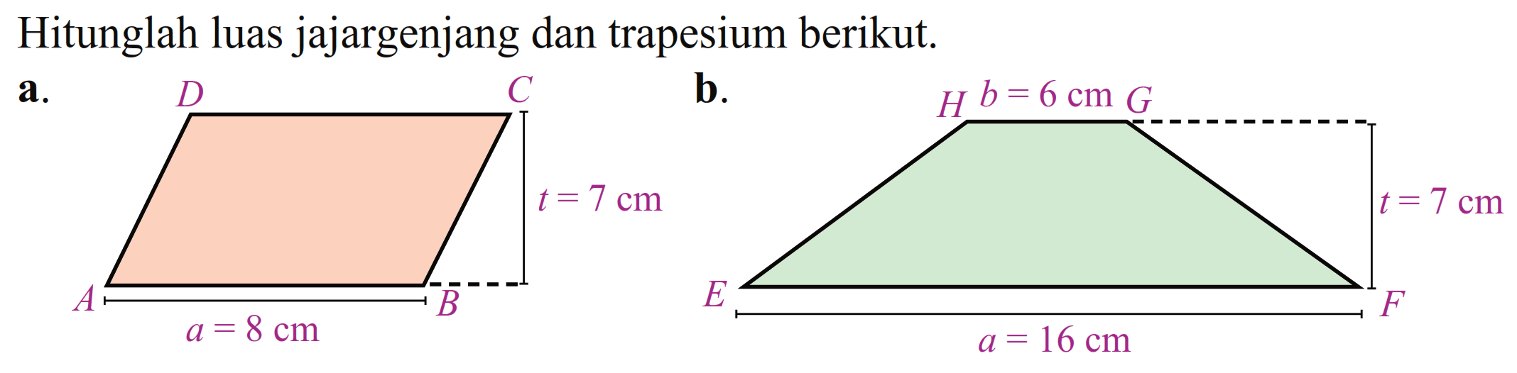 Hitunglah luas jajargenjang dan trapesium berikut. a. D C A B t = 7 cm a = 8 cm b. H G E F b = 6 cm t = 7 cm a = 16 cm