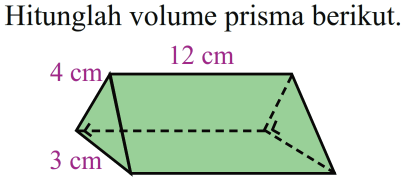 Hitunglah volume prisma berikut. 
 12 cm 
 4 cm 
 3 cm