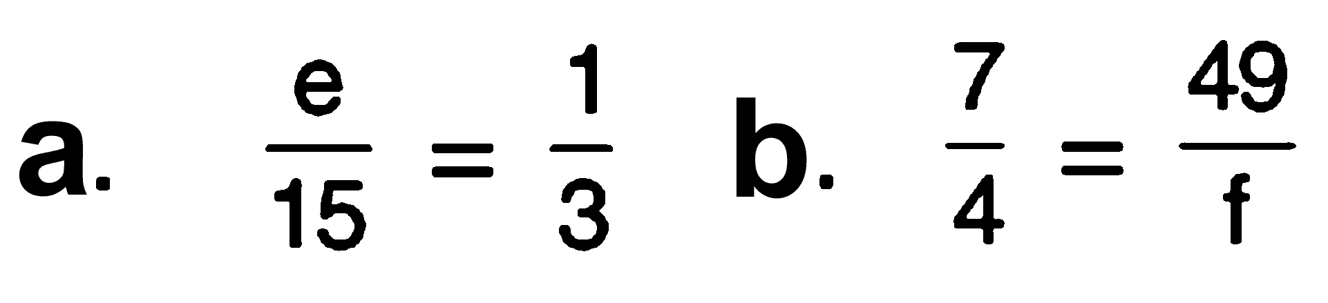 a. e/15 = 1/3 b. 7/4 = 49/f