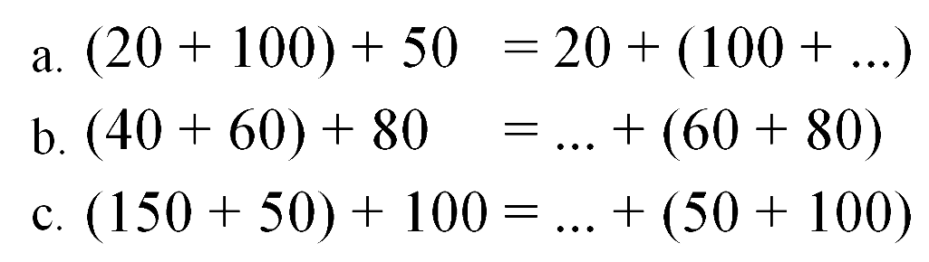 a. (20 + 100) + 50 = 20 + (100 + ...) b. (40 + 60) + 80 = ... + (60 + 80) c. (150 + 50) + 100 = ... + (50 + 100)