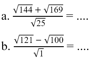 a. ( akar(14) + akar(169))/ akar(25) = .... b. a. ( akar(121) - akar(100))/ akar(1)