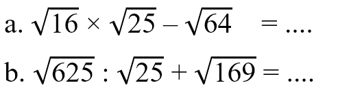 a. akar(16) x akar(25) - akar(64) b. akar(625) : akar(25) + akar(169) = ...