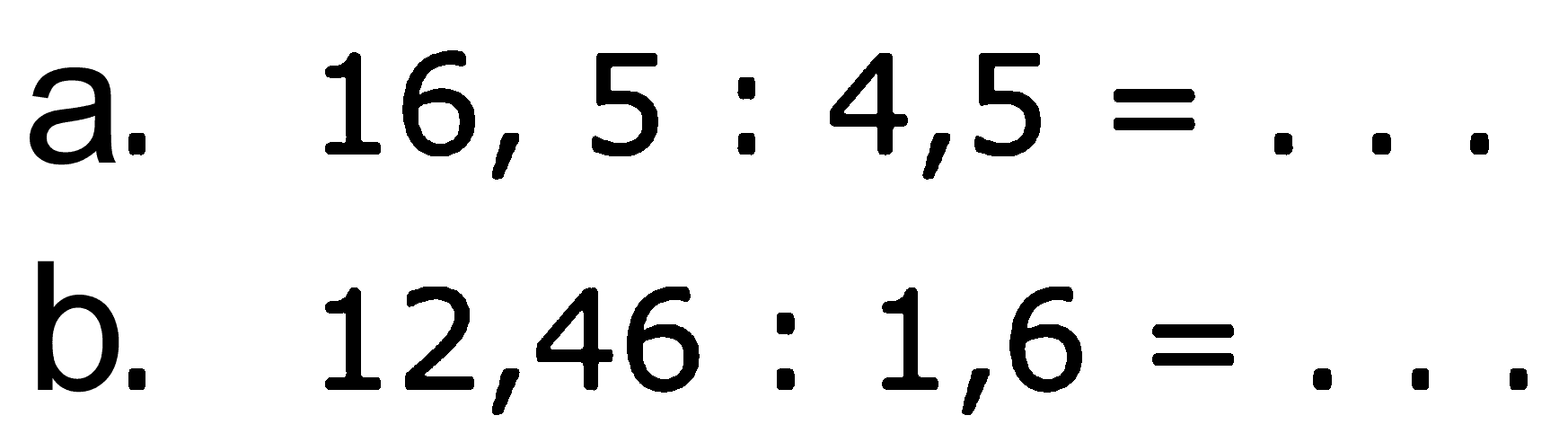 a. 16,5 : 4,5 = . . . b. 12,46 : 1,6 = . . .