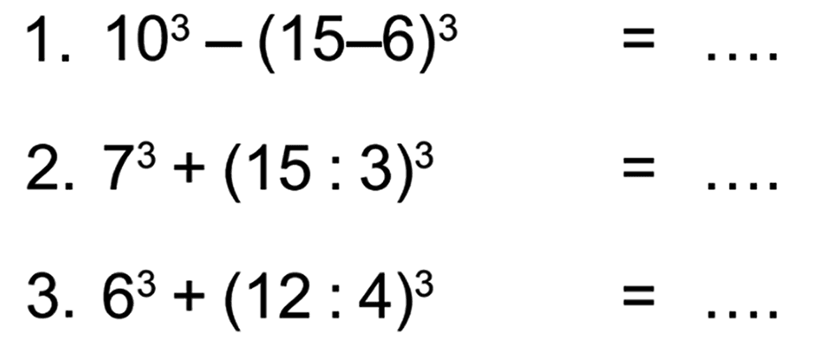 1. 10^3 - (15 - 6)^3 = ... 2. 7^3 + (15 : 3)^3 = ... 3. 6^3 + (12 : 4)^3 = ...
