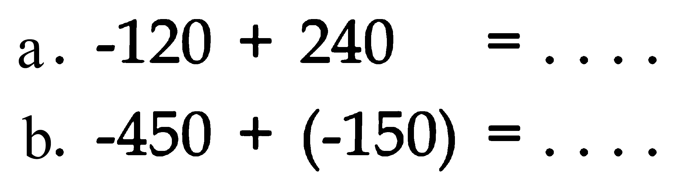 a. -120 + 240 = . . . . b. -450 + (-150) = . . . .