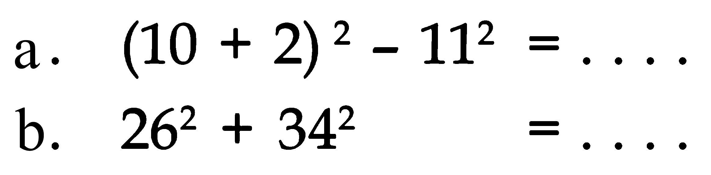 (10 + 2)^2 - 11^2 = b. 26^2 + 34^2=
