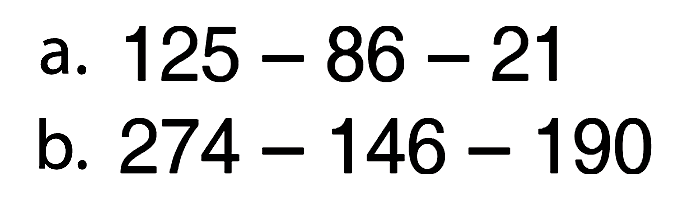 a. 125 - 86 - 21 b. 274 - 146 - 190